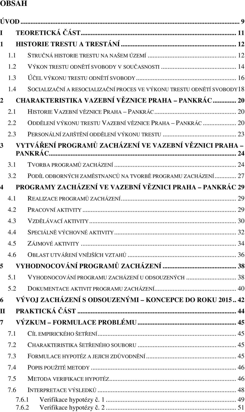 1 HISTORIE VAZEBNÍ VĚZNICE PRAHA PANKRÁC... 20 2.2 ODDĚLENÍ VÝKONU TRESTU VAZEBNÍ VĚZNICE PRAHA PANKRÁC... 20 2.3 PERSONÁLNÍ ZAJIŠTĚNÍ ODDĚLENÍ VÝKONU TRESTU.