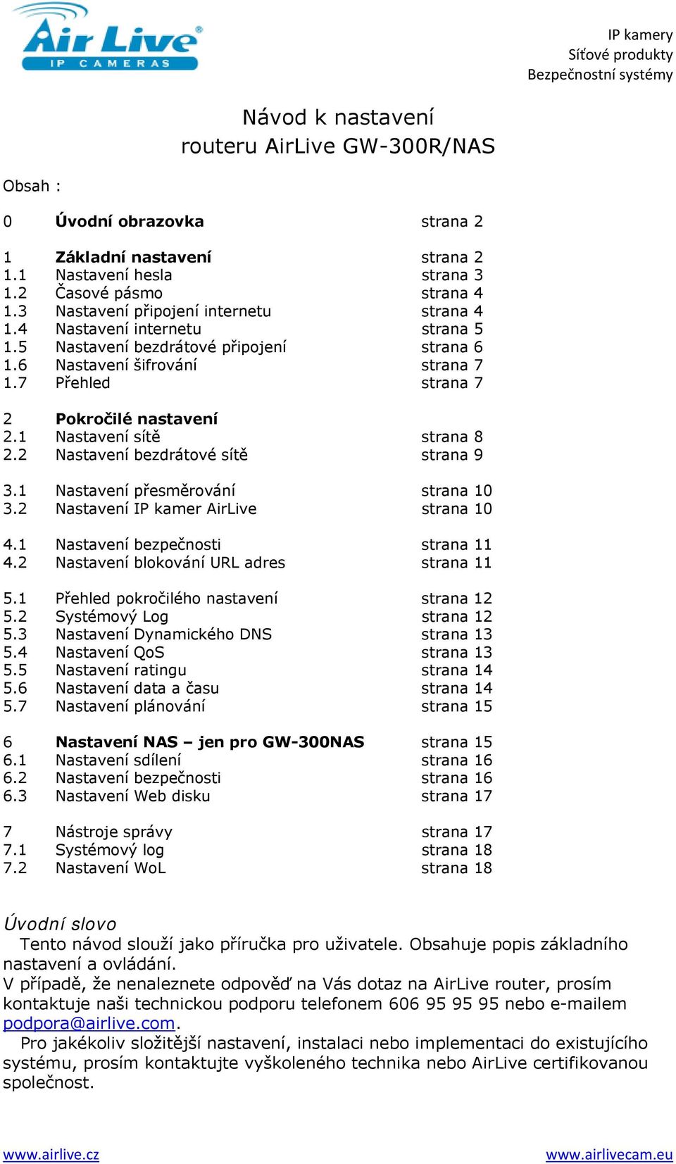 1 Nastavení sítě strana 8 2.2 Nastavení bezdrátové sítě strana 9 3.1 Nastavení přesměrování strana 10 3.2 Nastavení IP kamer AirLive strana 10 4.1 Nastavení bezpečnosti strana 11 4.