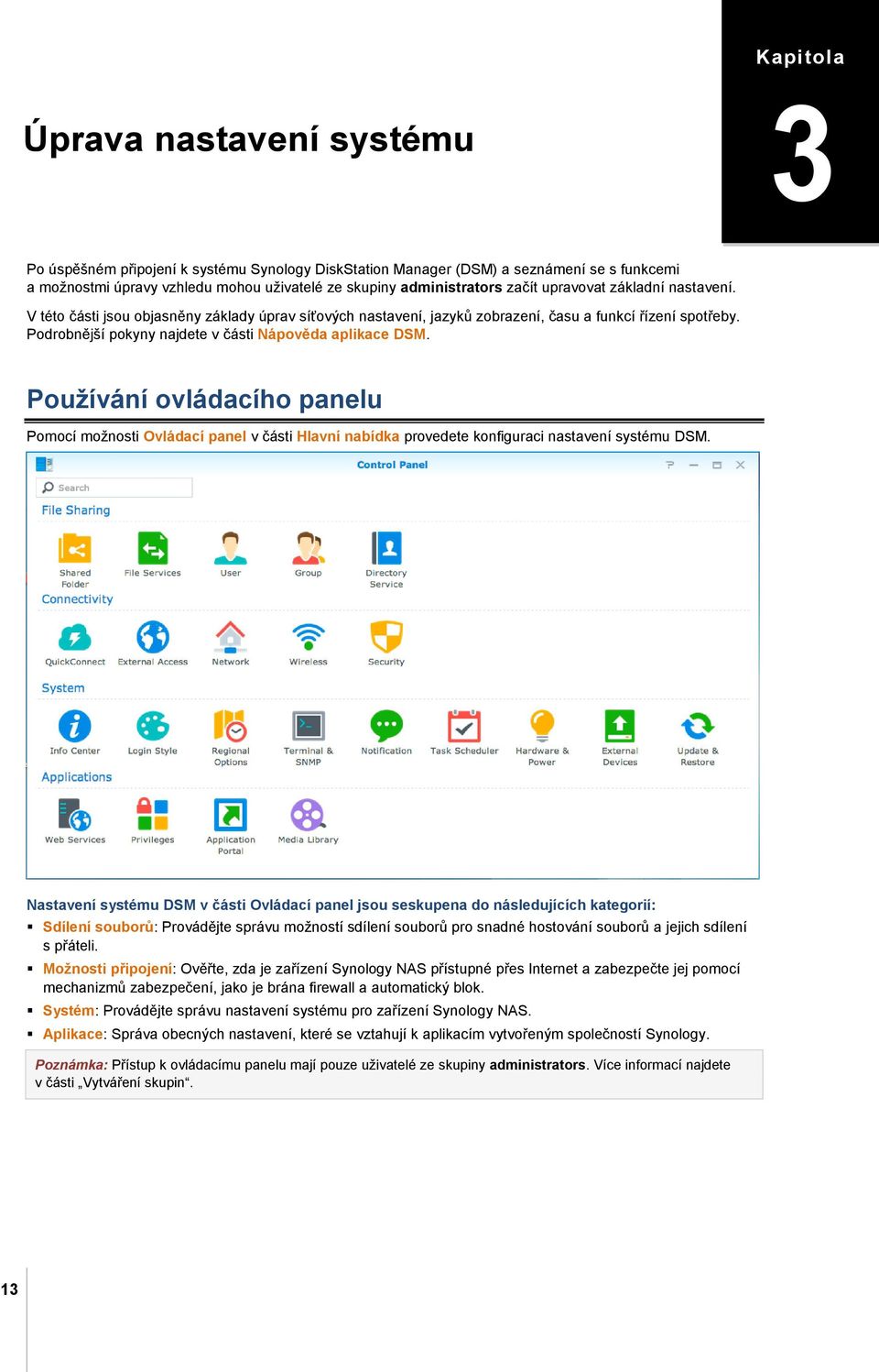 Podrobnější pokyny najdete v části Nápověda aplikace DSM. Používání ovládacího panelu Pomocí možnosti Ovládací panel v části Hlavní nabídka provedete konfiguraci nastavení systému DSM.
