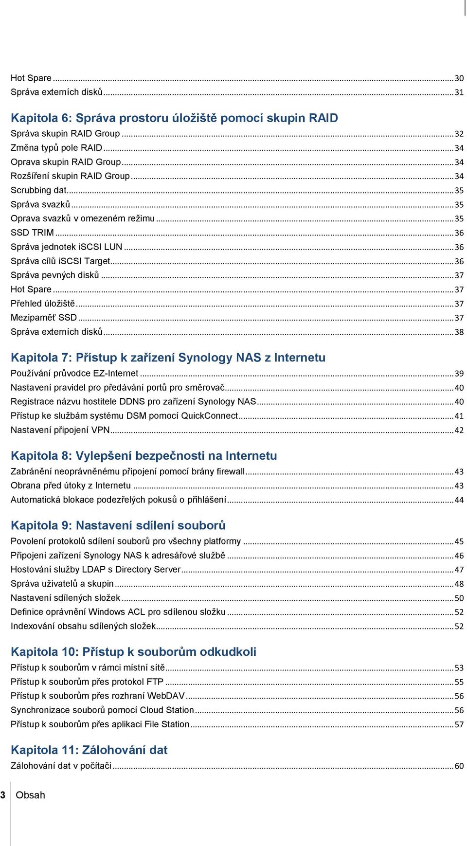 .. 36 Správa pevných disků... 37 Hot Spare... 37 Přehled úložiště... 37 Mezipaměť SSD... 37 Správa externích disků.