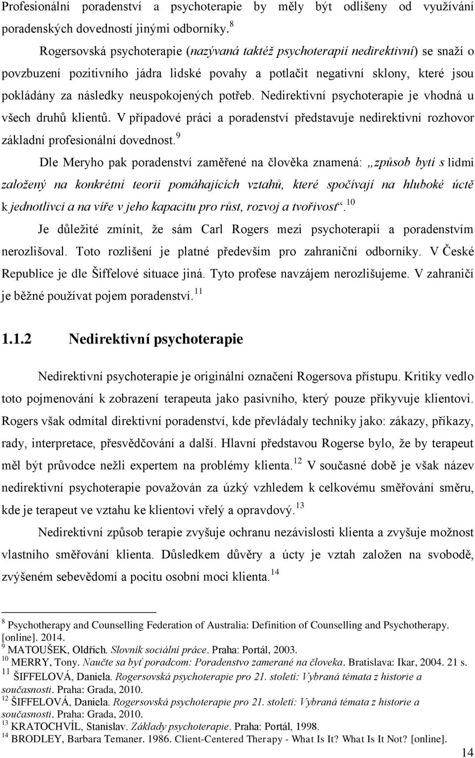 neuspokojených potřeb. Nedirektivní psychoterapie je vhodná u všech druhů klientů. V případové práci a poradenství představuje nedirektivní rozhovor základní profesionální dovednost.