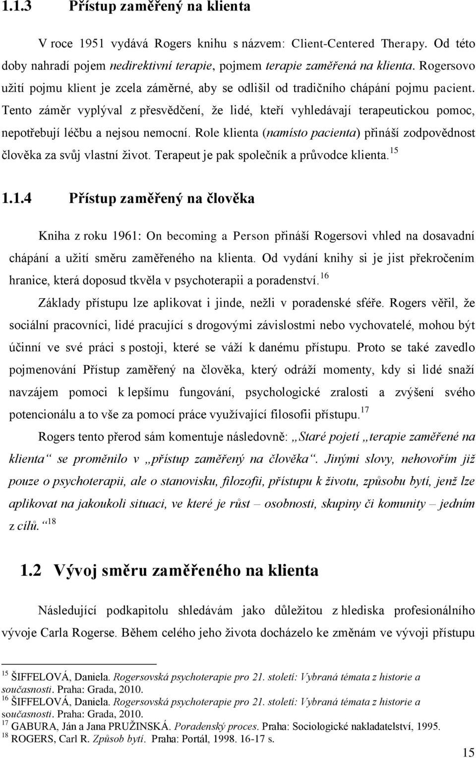 Tento záměr vyplýval z přesvědčení, že lidé, kteří vyhledávají terapeutickou pomoc, nepotřebují léčbu a nejsou nemocní.