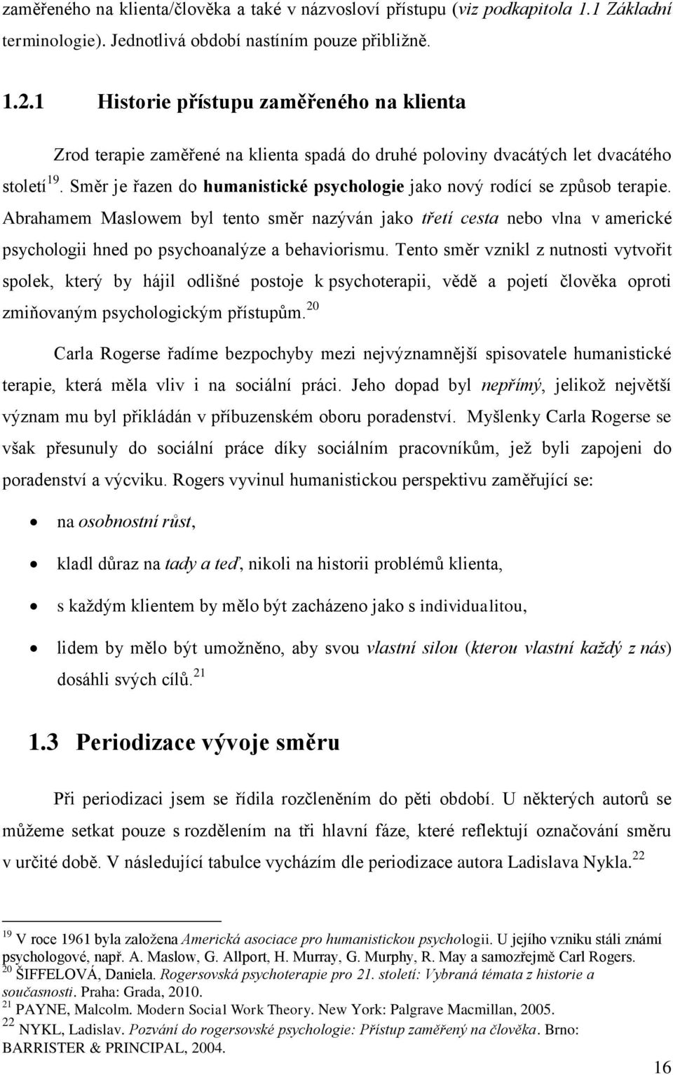 Směr je řazen do humanistické psychologie jako nový rodící se způsob terapie.