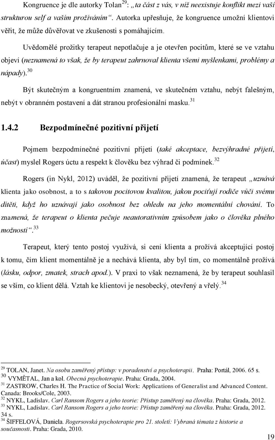 Uvědomělé prožitky terapeut nepotlačuje a je otevřen pocitům, které se ve vztahu objeví (neznamená to však, že by terapeut zahrnoval klienta všemi myšlenkami, problémy a nápady).