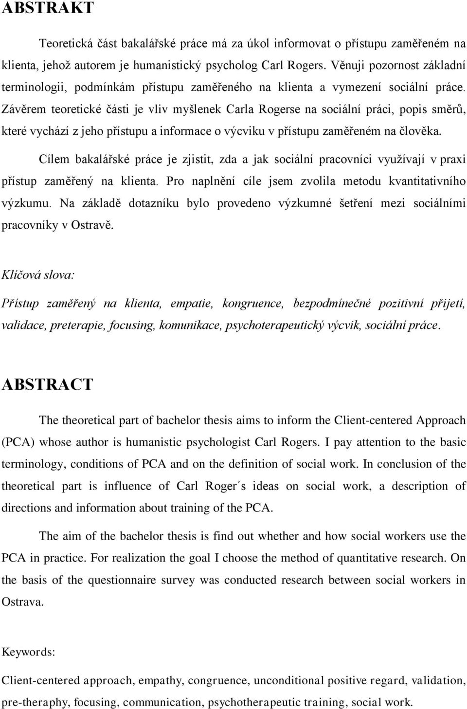 Závěrem teoretické části je vliv myšlenek Carla Rogerse na sociální práci, popis směrů, které vychází z jeho přístupu a informace o výcviku v přístupu zaměřeném na člověka.