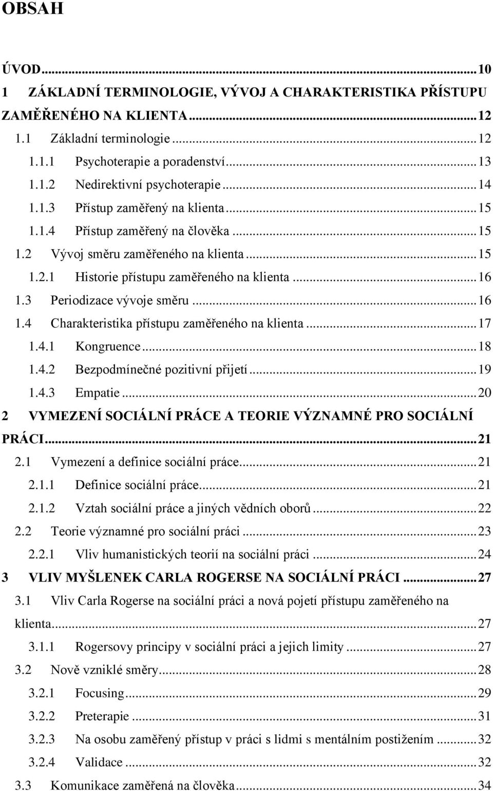 3 Periodizace vývoje směru... 16 1.4 Charakteristika přístupu zaměřeného na klienta... 17 1.4.1 Kongruence... 18 1.4.2 Bezpodmínečné pozitivní přijetí... 19 1.4.3 Empatie.