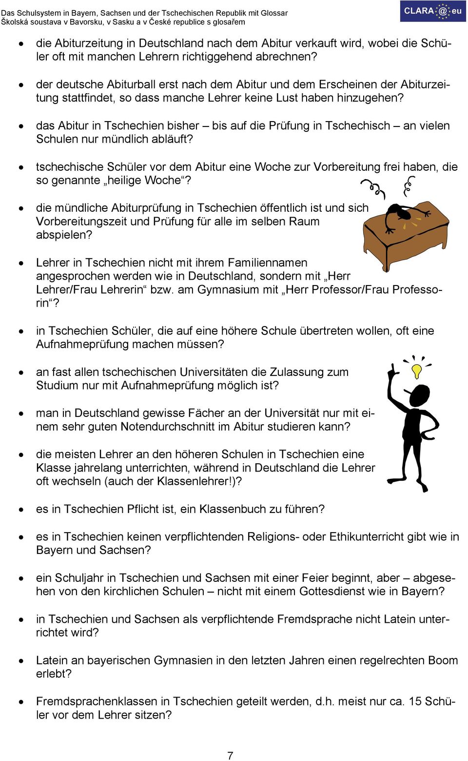 das Abitur in Tschechien bisher bis auf die Prüfung in Tschechisch an vielen Schulen nur mündlich abläuft?