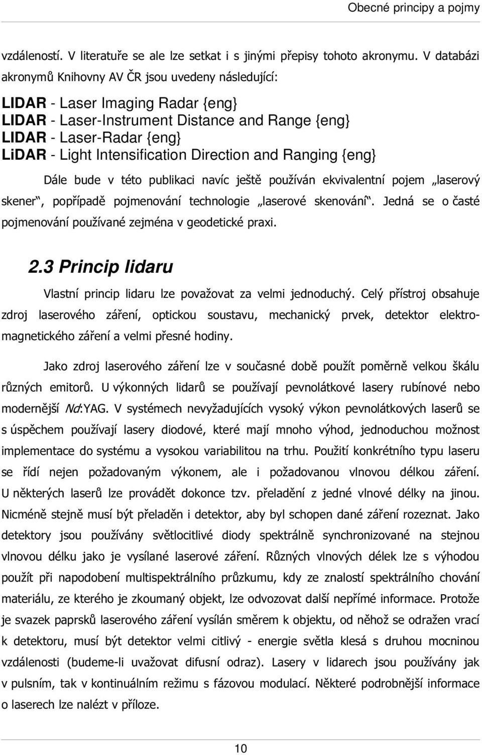 Intensification Direction and Ranging {eng} Dále bude v této publikaci navíc ještě používán ekvivalentní pojem laserový skener, popřípadě pojmenování technologie laserové skenování.