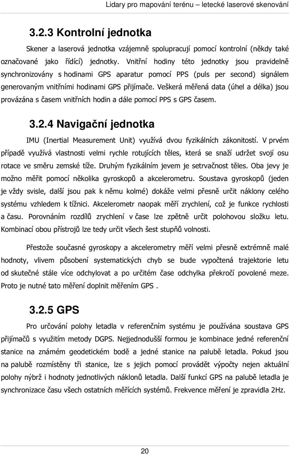 Veškerá měřená data (úhel a délka) jsou provázána s časem vnitřních hodin a dále pomocí PPS s GPS časem. 3.2.4 Navigační jednotka IMU (Inertial Measurement Unit) využívá dvou fyzikálních zákonitostí.