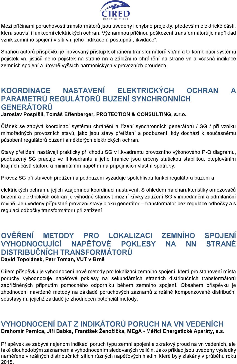 Snahou autorů příspěvku je inovovaný přístup k chránění transformátorů vn/nn a to kombinací systému pojistek vn, jističů nebo pojistek na straně nn a záložního chránění na straně vn a včasná indikace