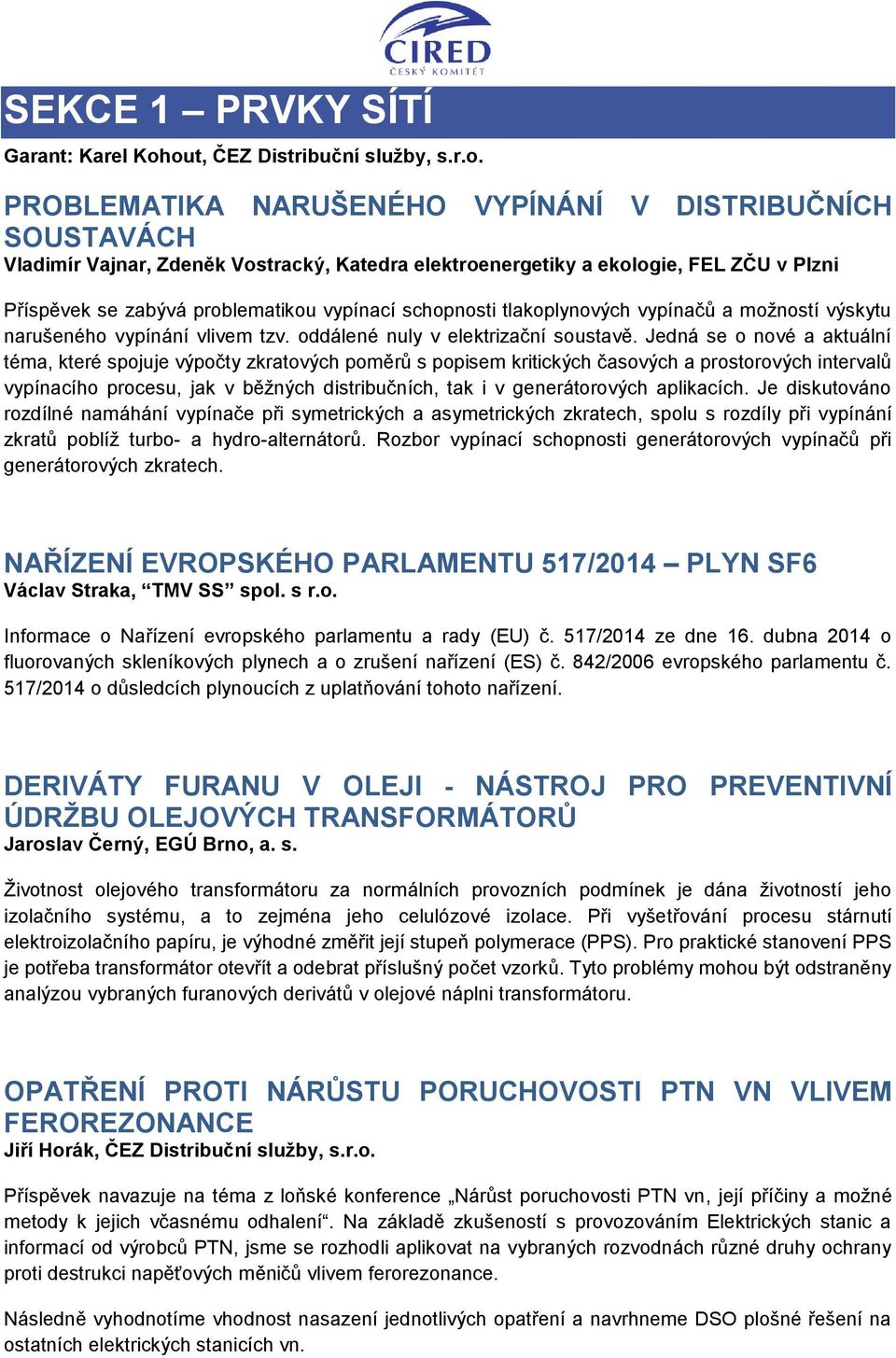 zabývá problematikou vypínací schopnosti tlakoplynových vypínačů a možností výskytu narušeného vypínání vlivem tzv. oddálené nuly v elektrizační soustavě.