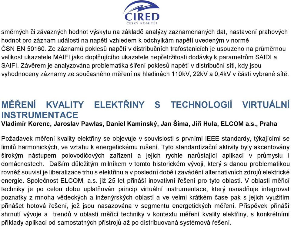 Závěrem je analyzována problematika šíření poklesů napětí v distribuční síti, kdy jsou vyhodnoceny záznamy ze současného měření na hladinách 110kV, 22kV a 0,4kV v části vybrané sítě.