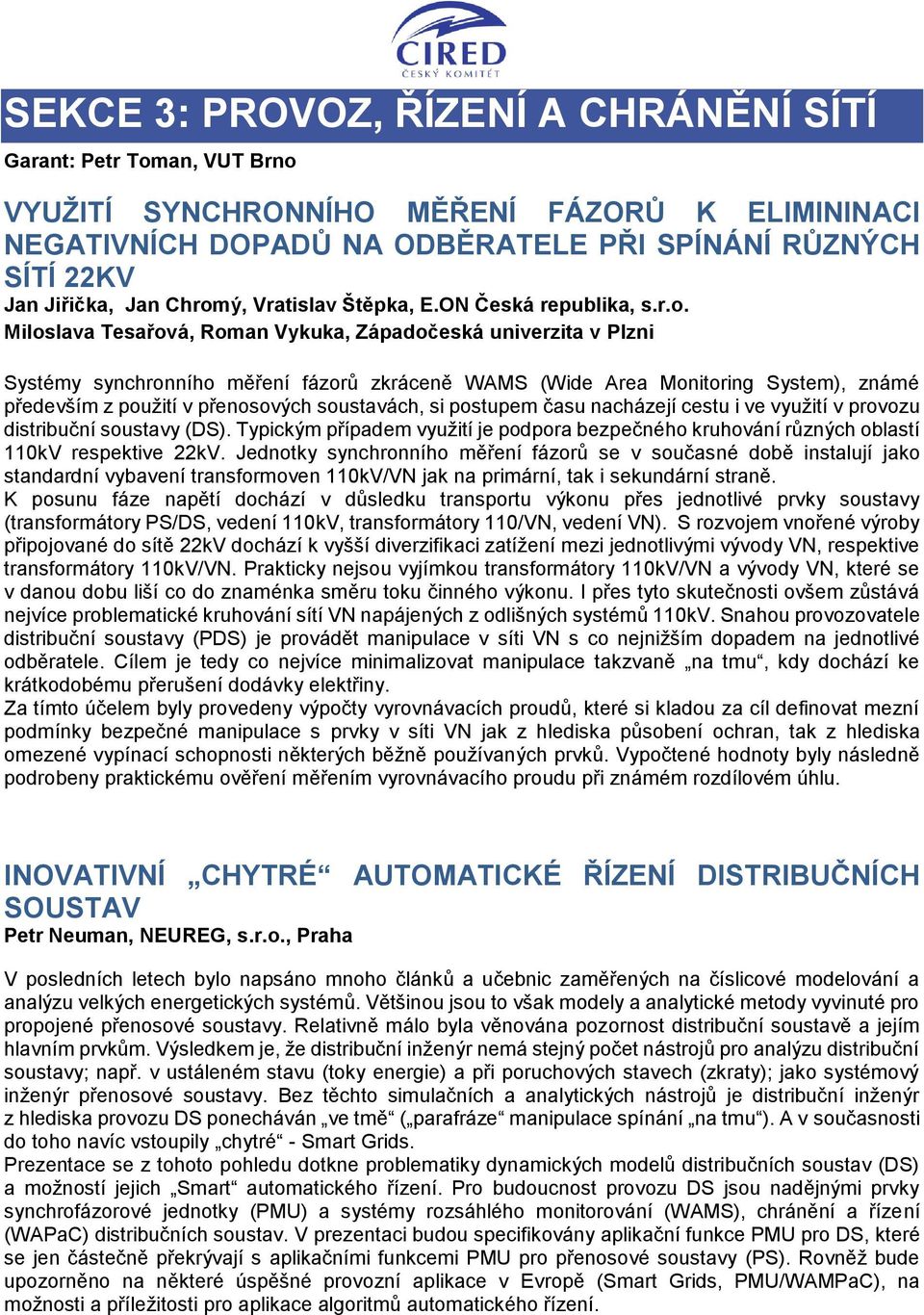 známé především z použití v přenosových soustavách, si postupem času nacházejí cestu i ve využití v provozu distribuční soustavy (DS).