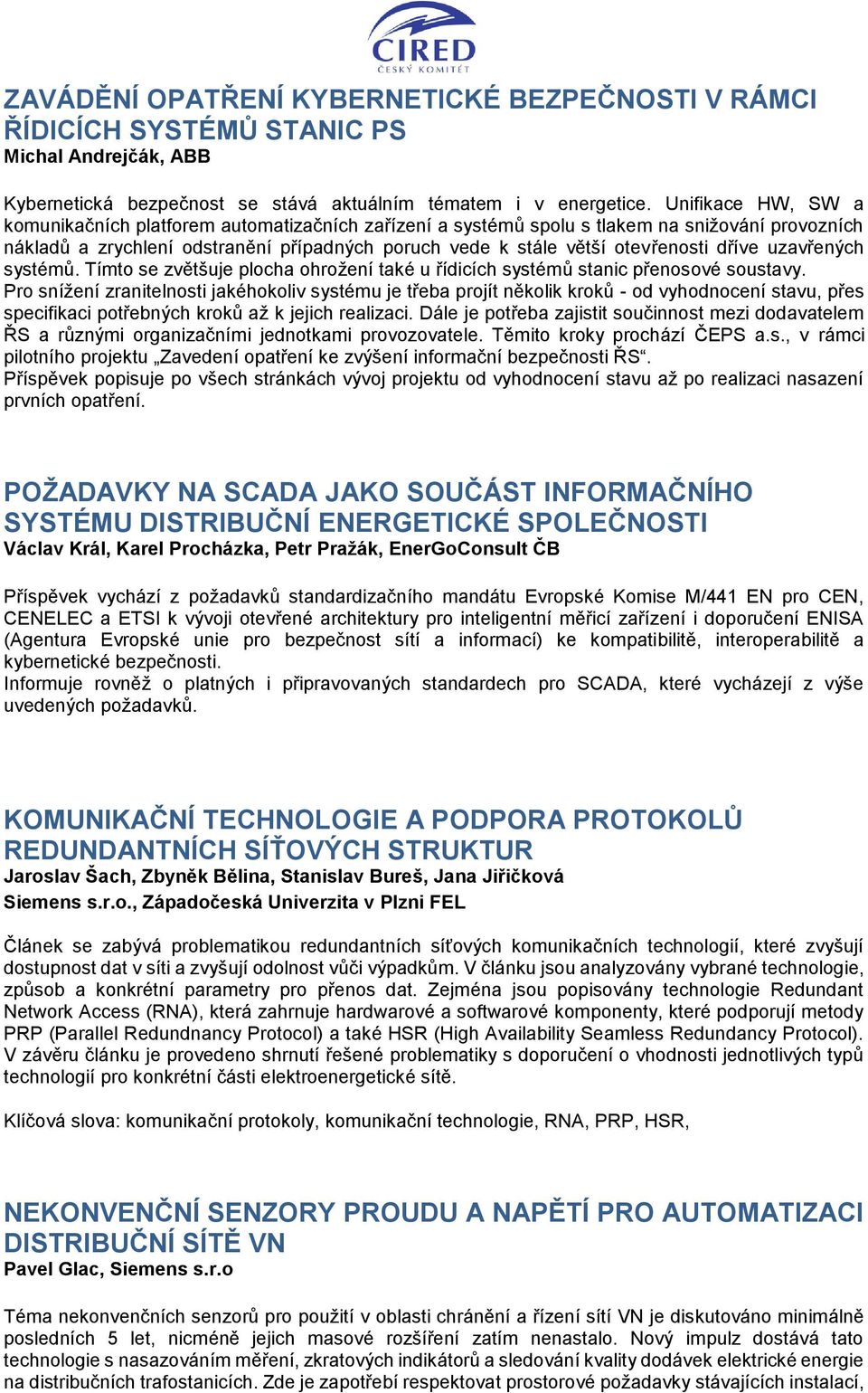 dříve uzavřených systémů. Tímto se zvětšuje plocha ohrožení také u řídicích systémů stanic přenosové soustavy.