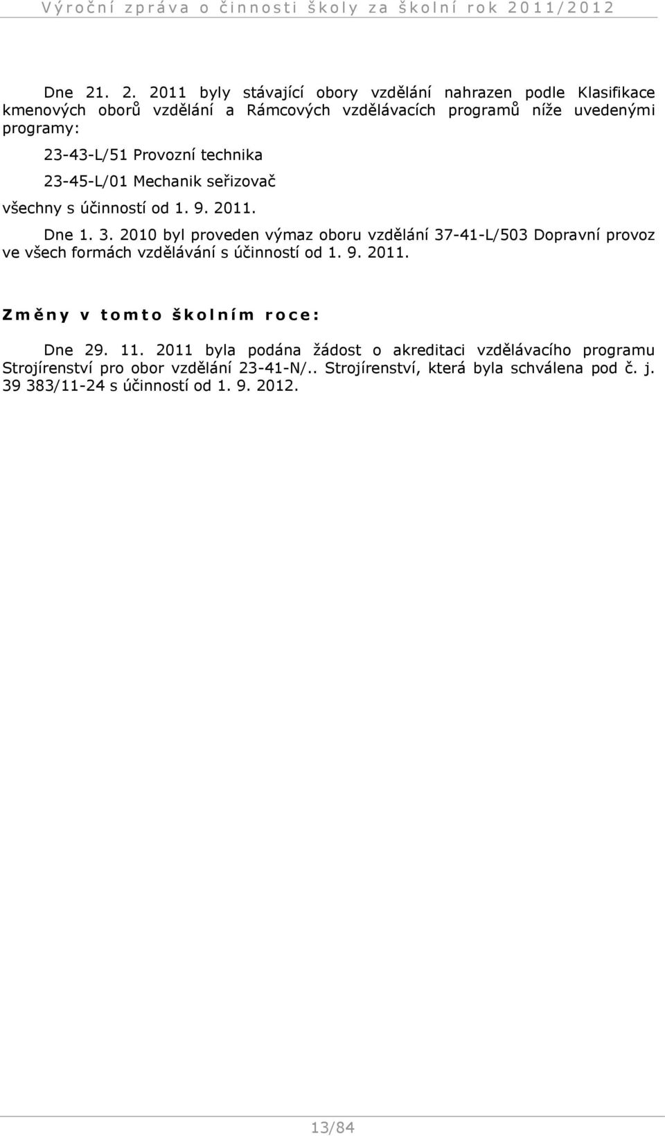 23-43-L/51 Provozní technika 23-45-L/01 Mechanik seřizovač všechny s účinností od 1. 9. 2011. Dne 1. 3.