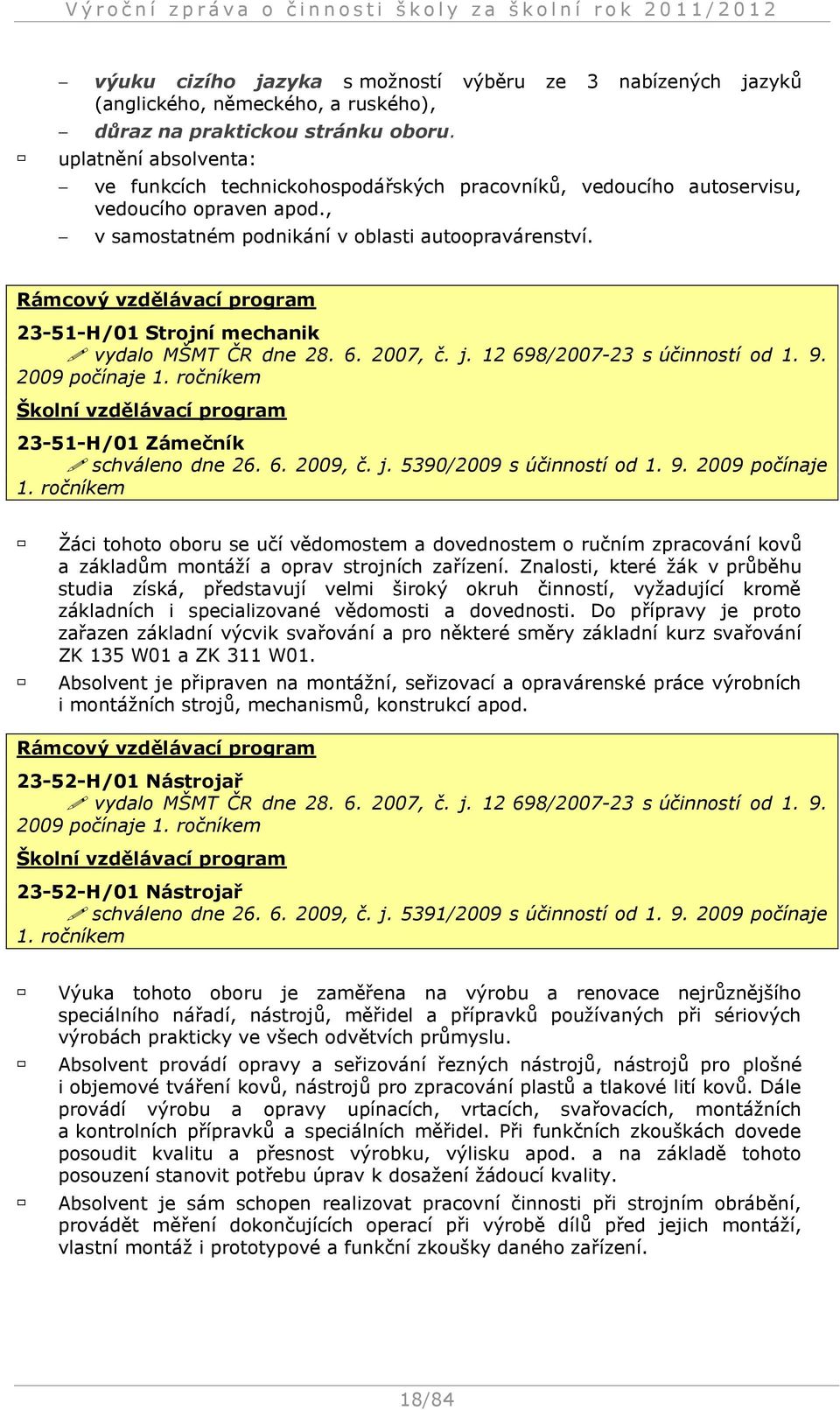 Rámcový vzdělávací program 23-51-H/01 Strojní mechanik vydalo MŠMT ČR dne 28. 6. 2007, č. j. 12 698/2007-23 s účinností od 1. 9. 2009 počínaje 1.