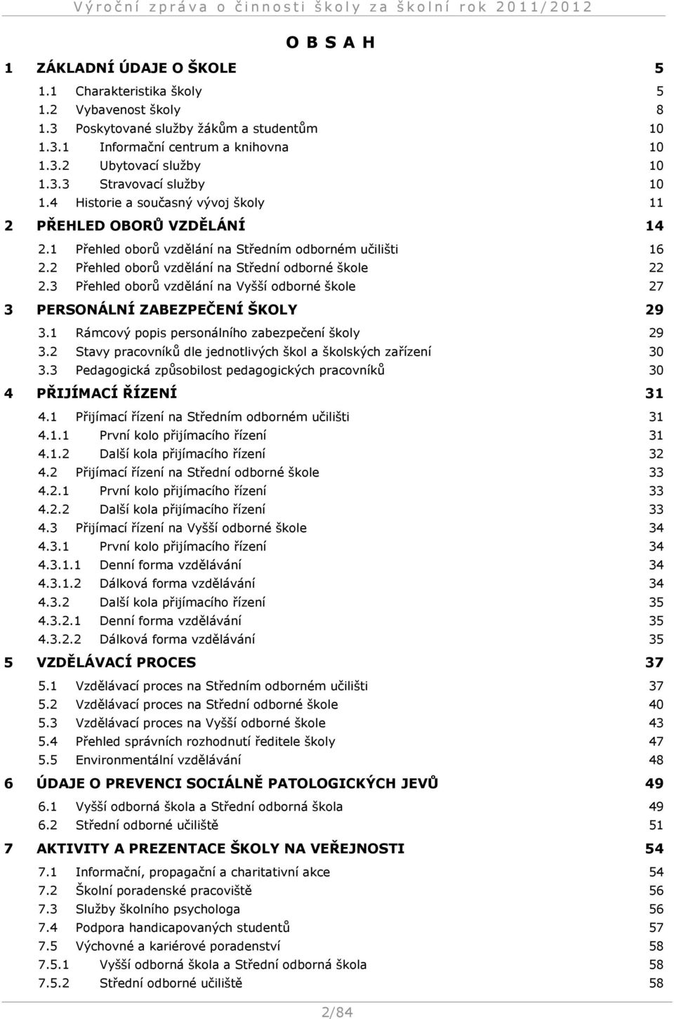 2 Přehled oborů vzdělání na Střední odborné škole 22 2.3 Přehled oborů vzdělání na Vyšší odborné škole 27 3 PERSONÁLNÍ ZABEZPEČENÍ ŠKOLY 29 3.1 Rámcový popis personálního zabezpečení školy 29 3.