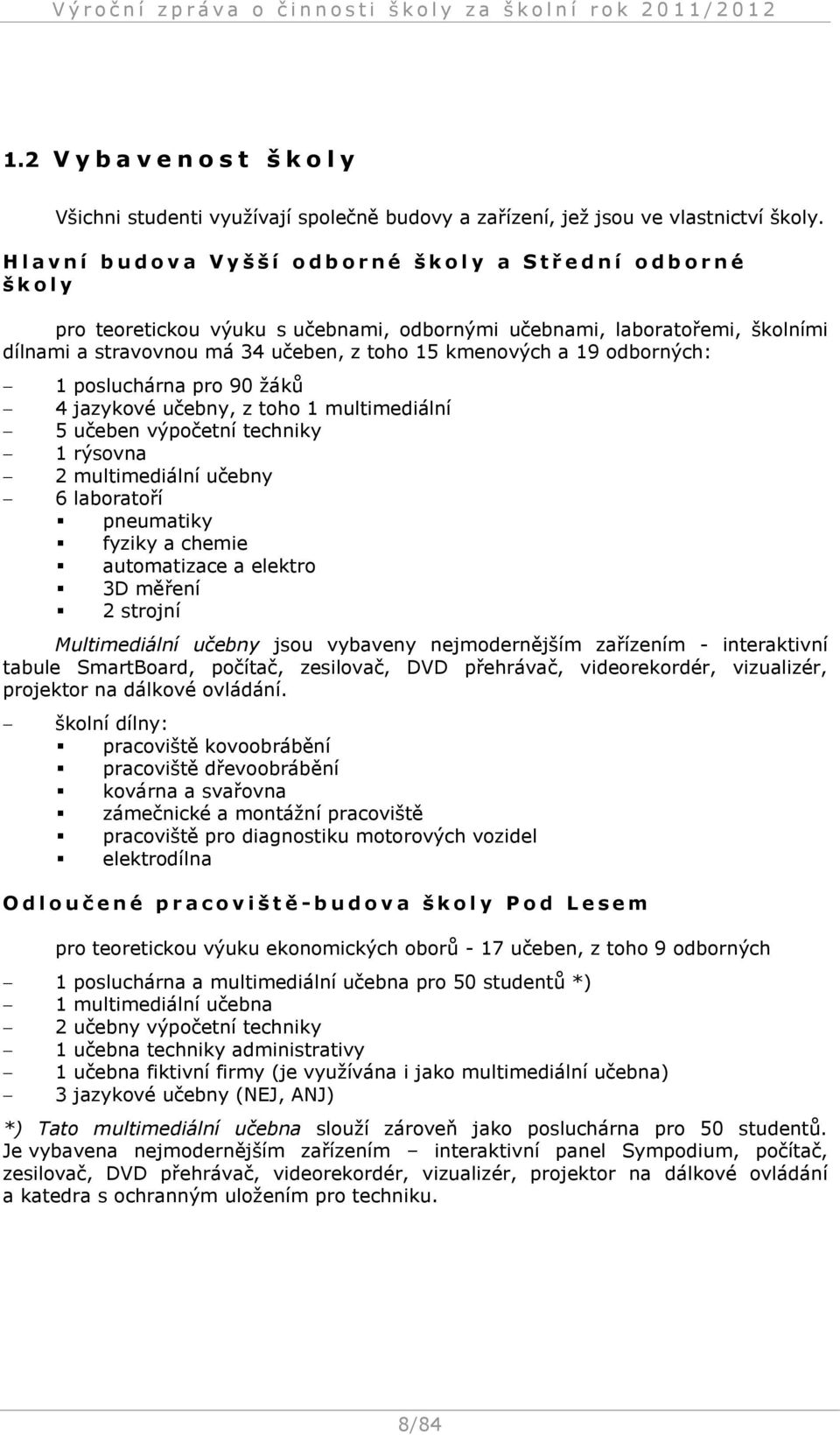 34 učeben, z toho 15 kmenových a 19 odborných: 1 posluchárna pro 90 žáků 4 jazykové učebny, z toho 1 multimediální 5 učeben výpočetní techniky 1 rýsovna 2 multimediální učebny 6 laboratoří pneumatiky