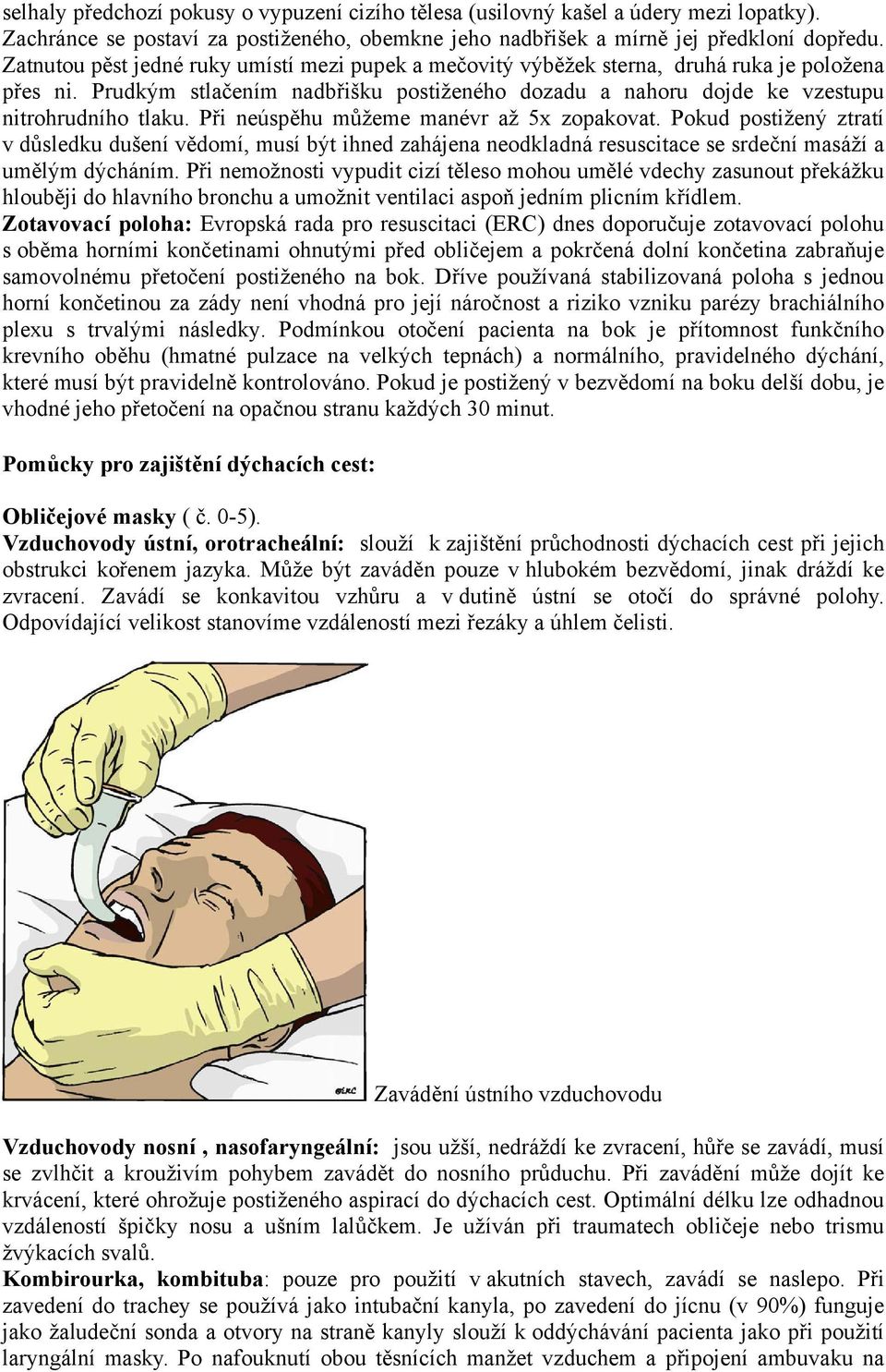 Při neúspěhu můžeme manévr až 5x zopakovat. Pokud postižený ztratí v důsledku dušení vědomí, musí být ihned zahájena neodkladná resuscitace se srdeční masáží a umělým dýcháním.