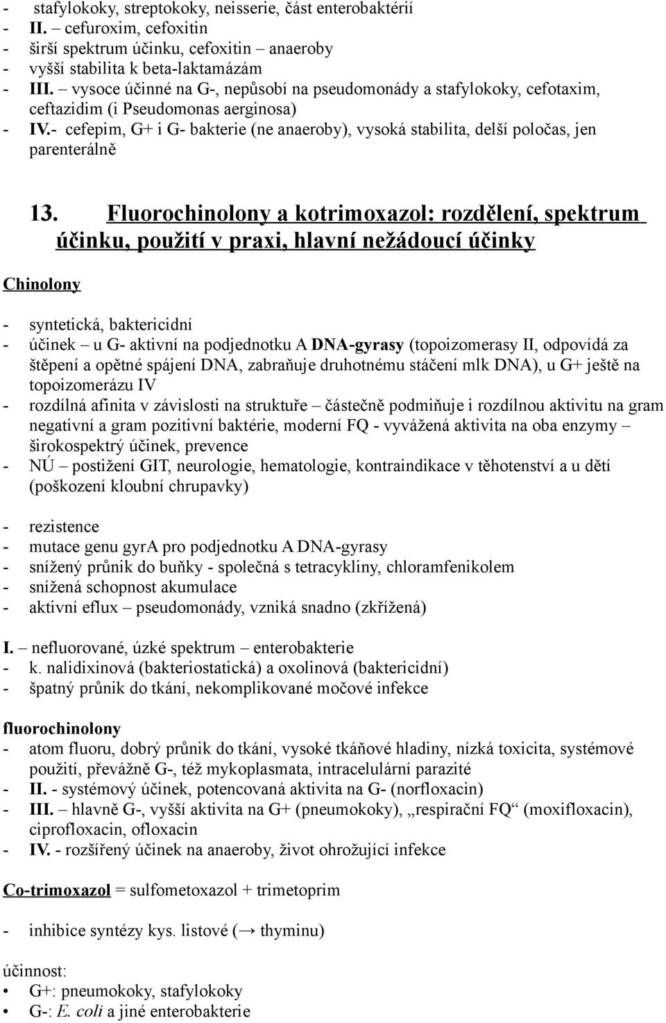 cefepim, G+ i G bakterie (ne anaeroby), vysoká stabilita, delší poločas, jen parenterálně 13.