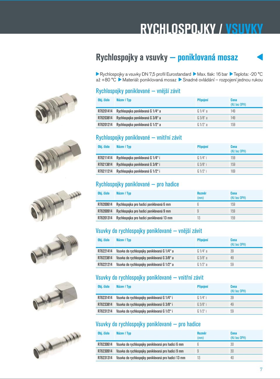 R76203814 Rychlospojka poniklovaná G 3/8 a G 3/8 a 149 R76201214 Rychlospojka poniklovaná G 1/2 a G 1/2 a 159 Rychlospojky poniklované vnitřní závit R76211414 Rychlospojka poniklovaná G 1/4 i G 1/4 i