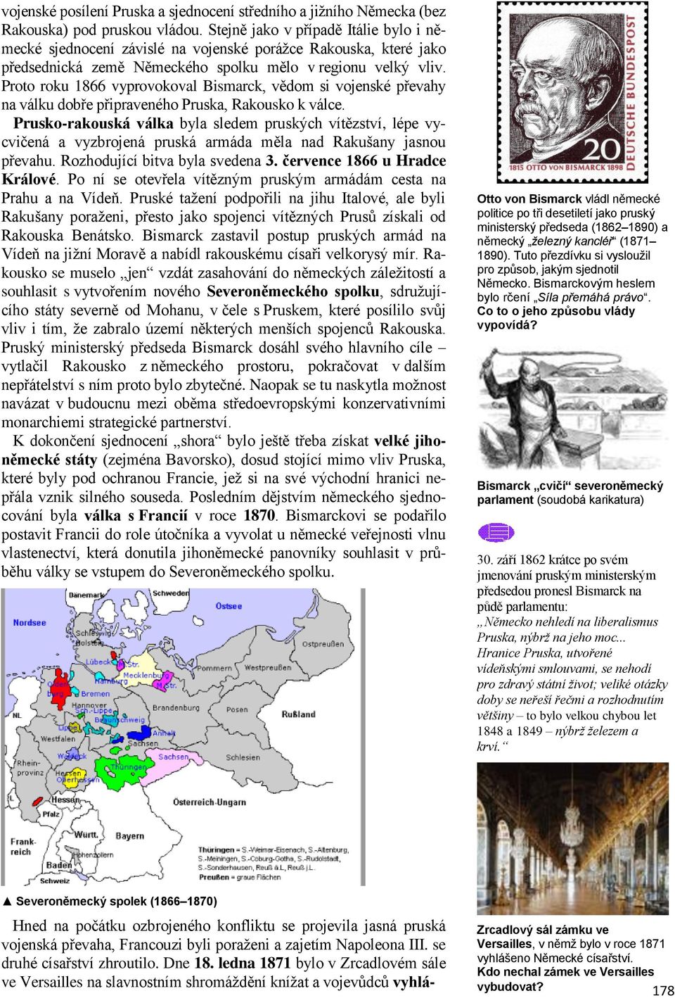 Proto roku 1866 vyprovokoval Bismarck, vědom si vojenské převahy na válku dobře připraveného Pruska, Rakousko k válce.