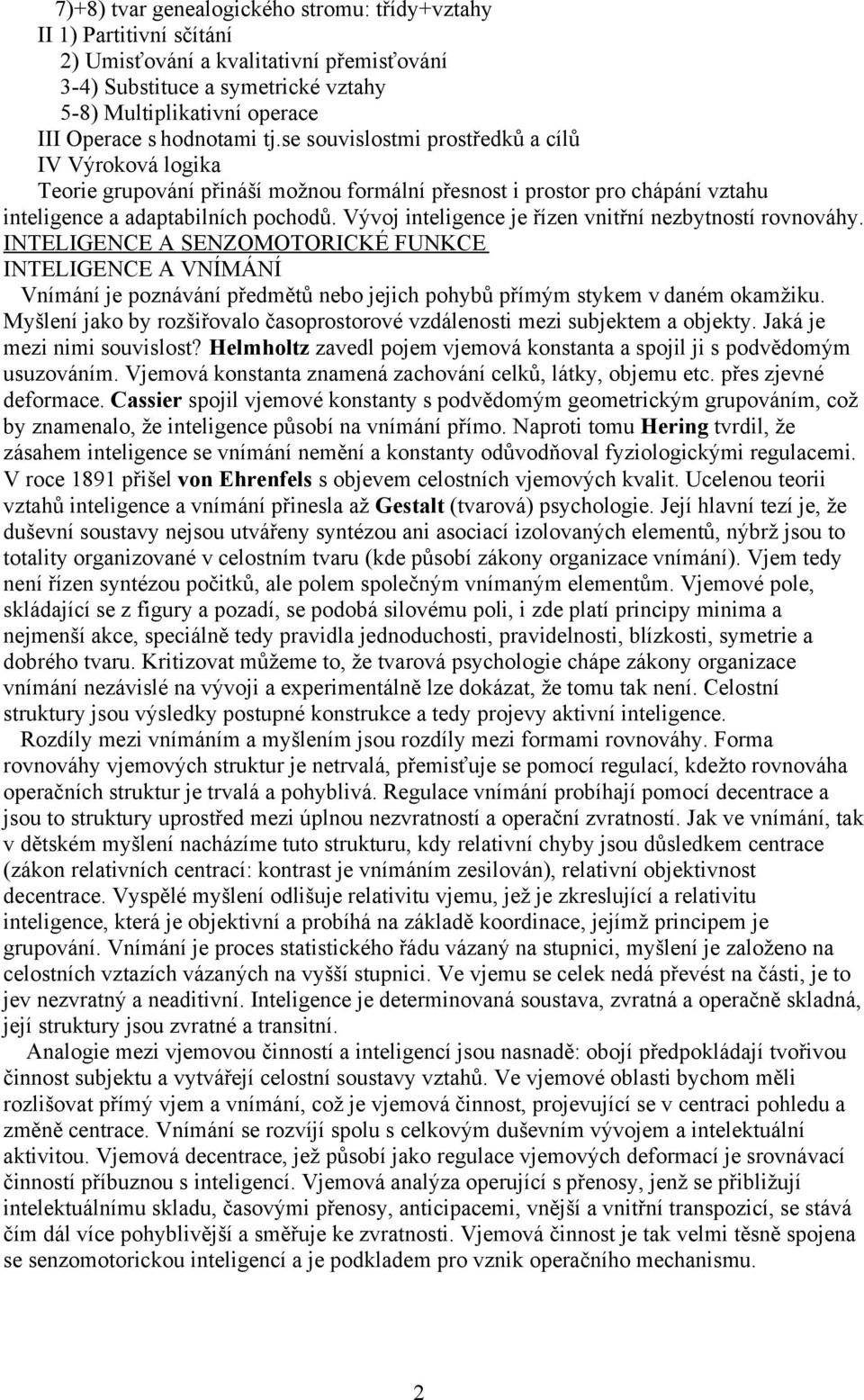 Vývoj inteligence je řízen vnitřní nezbytností rovnováhy. INTELIGENCE A SENZOMOTORICKÉ FUNKCE INTELIGENCE A VNÍMÁNÍ Vnímání je poznávání předmětů nebo jejich pohybů přímým stykem v daném okamžiku.