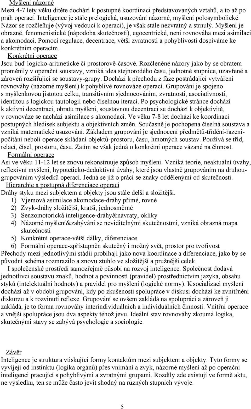 Pomocí regulace, decentrace, větší zvratnosti a pohyblivosti dospíváme ke konkrétním operacím. Konkrétní operace Jsou buď logicko-aritmetické či prostorově-časové.