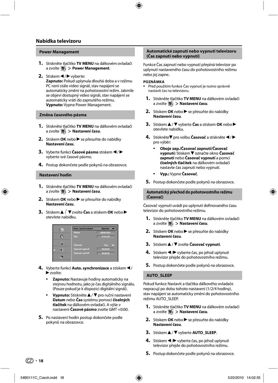 Jakmile se objeví dostupný video signál, stav napájení se automaticky vrátí do zapnutého režimu. Vypnuto: Vypne Power Management. Změna časového pásma 1.