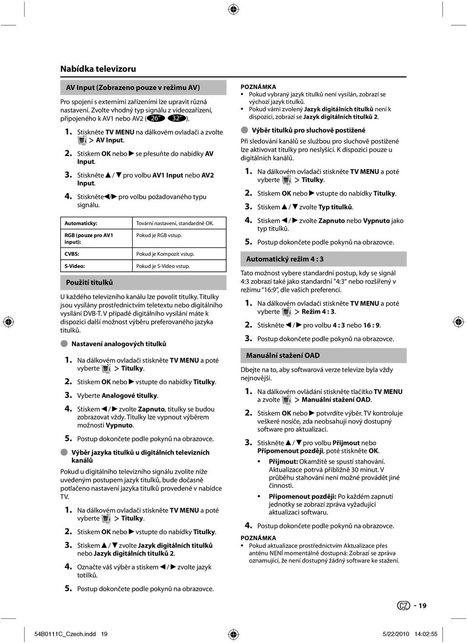 4. Stiskněte / pro volbu požadovaného typu signálu. Automaticky: RGB (pouze pro AV1 input): CVBS: S-Video: Použití titulků Tovární nastavení, standardně OK. Pokud je RGB vstup.