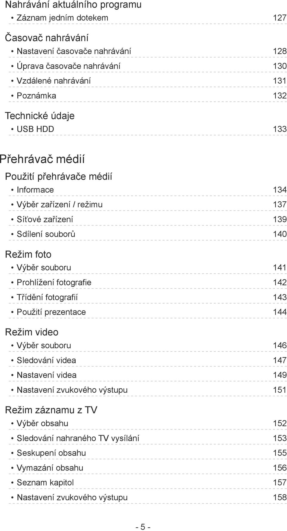 souboru 141 Prohlížení fotografie 142 Třídění fotografií 143 Použití prezentace 144 Režim video Výběr souboru 146 Sledování videa 147 Nastavení videa 149 Nastavení zvukového