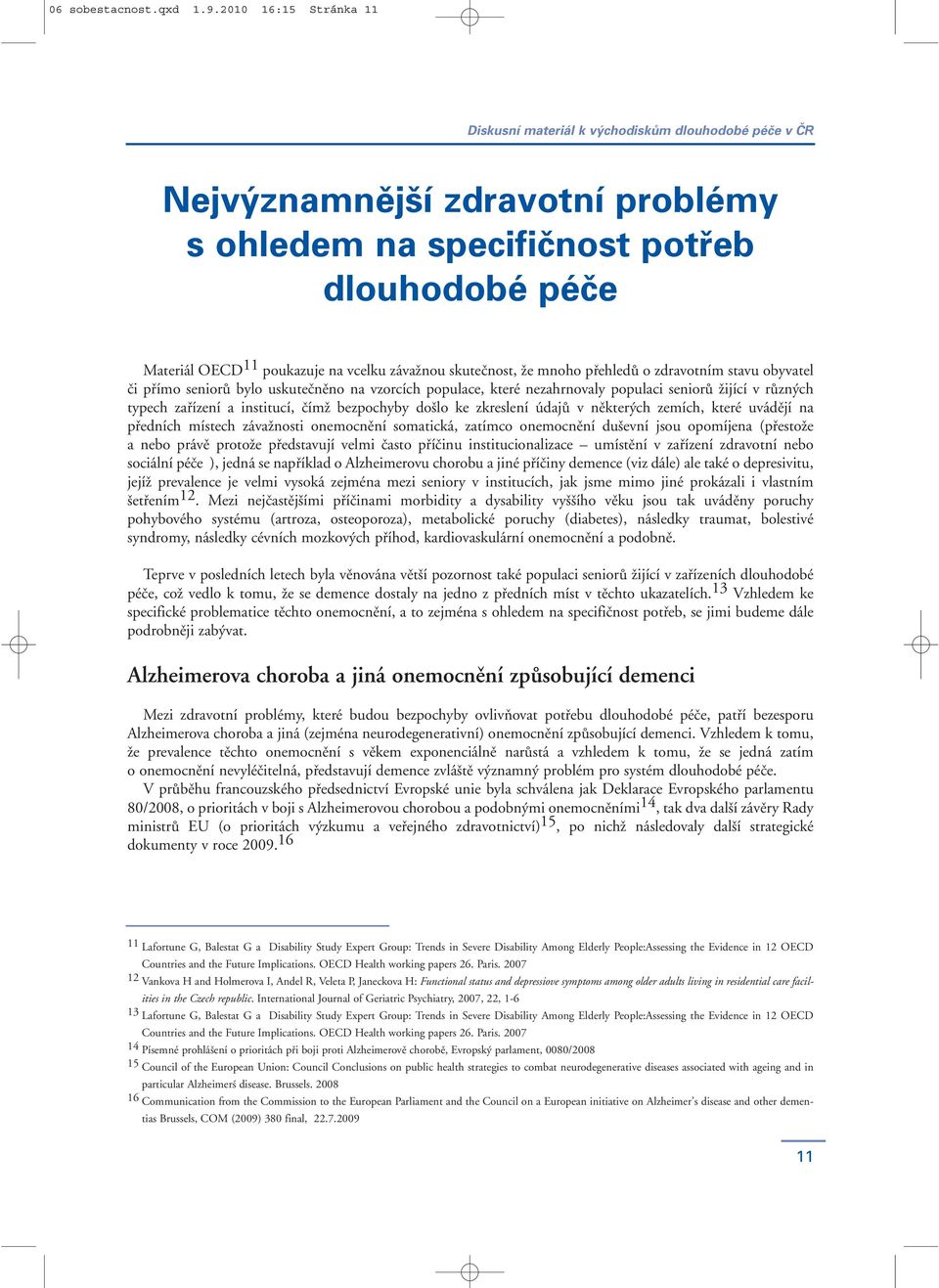 obyvatel či přímo seniorů bylo uskutečněno na vzorcích populace, které nezahrnovaly populaci seniorů žijící v různých typech zařízení a institucí, čímž bezpochyby došlo ke zkreslení údajů v některých