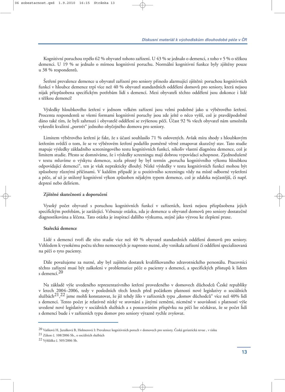 Šetření prevalence demence u obyvatel zařízení pro seniory přineslo alarmující zjištění: poruchou kognitivních funkcí v hloubce demence trpí více než 40 % obyvatel standardních oddělení domovů pro