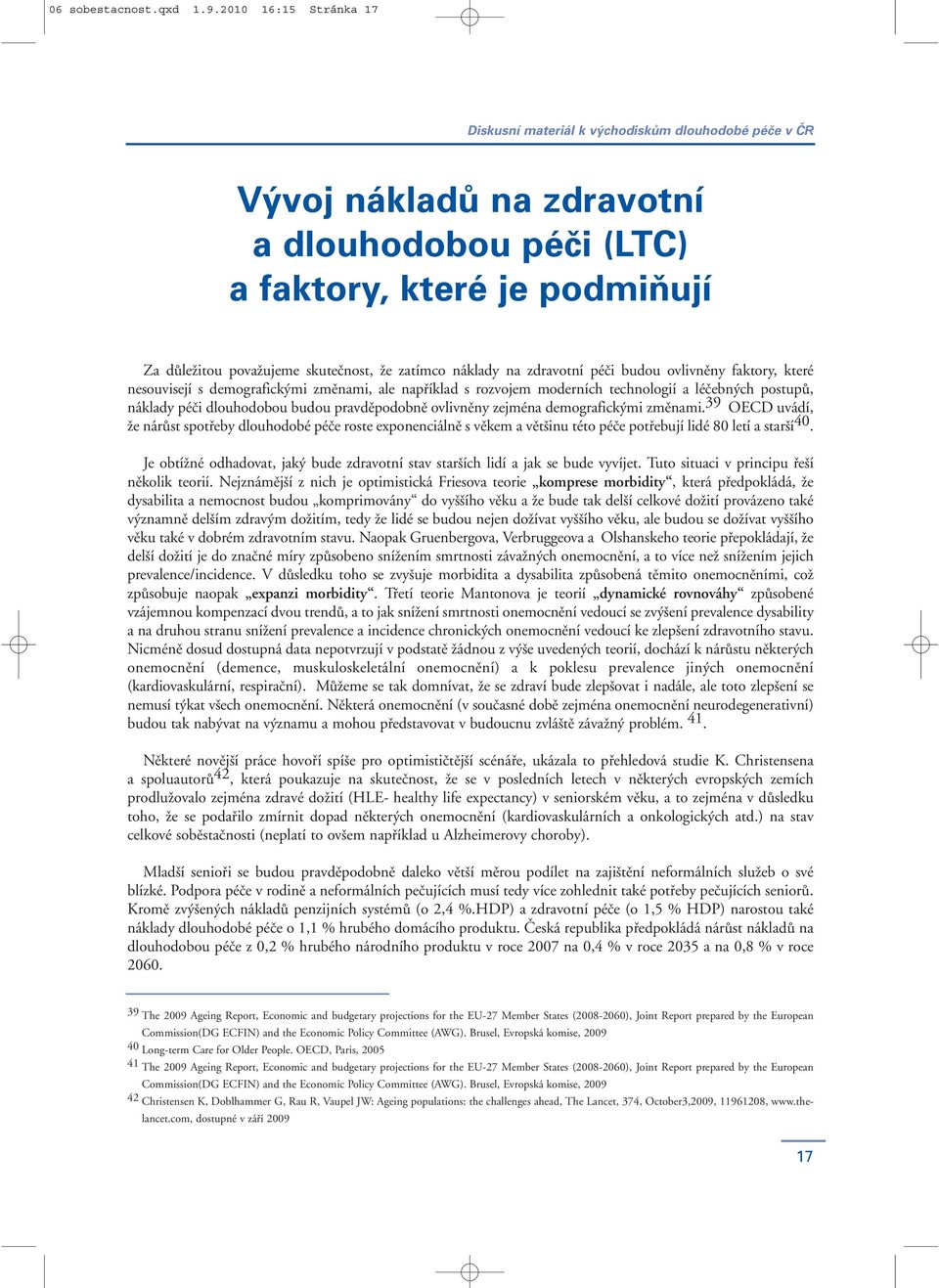 faktory, které nesouvisejí s demografickými změnami, ale například s rozvojem moderních technologií a léčebných postupů, náklady péči dlouhodobou budou pravděpodobně ovlivněny zejména demografickými