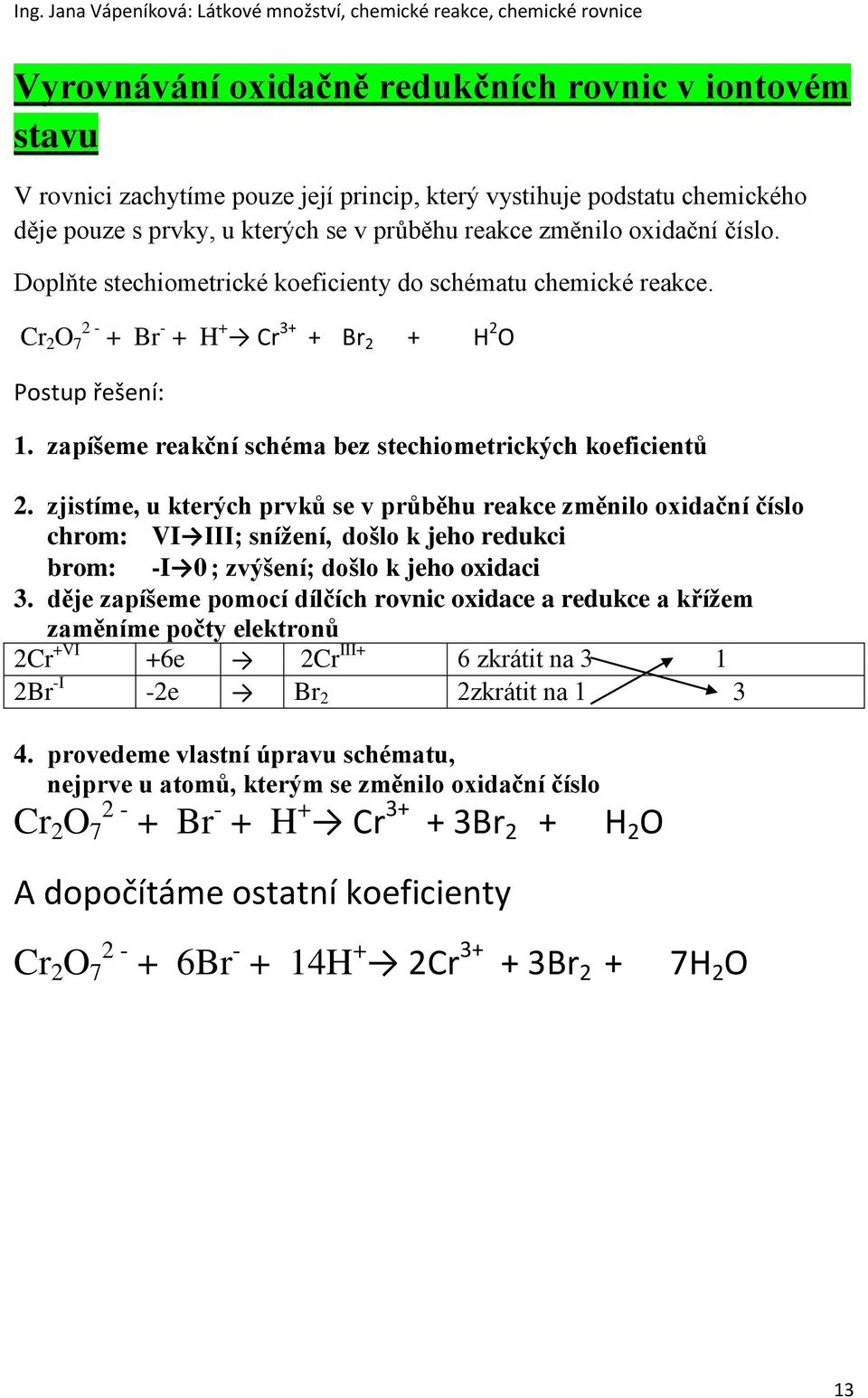 zjistíme, u kterých prvků se v průběhu reakce změnilo oxidační číslo chrom: VI III; snížení, došlo k jeho redukci brom: -I 0 ; zvýšení; došlo k jeho oxidaci 3.