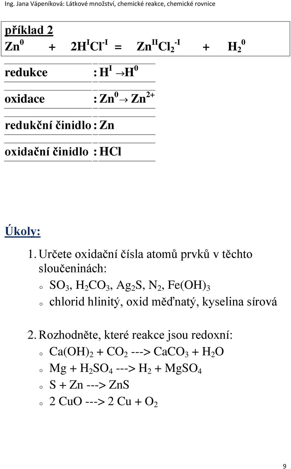 Určete oxidační čísla atomů prvků v těchto sloučeninách: o SO 3, H 2 CO 3, Ag 2 S, N 2, Fe(OH) 3 o chlorid