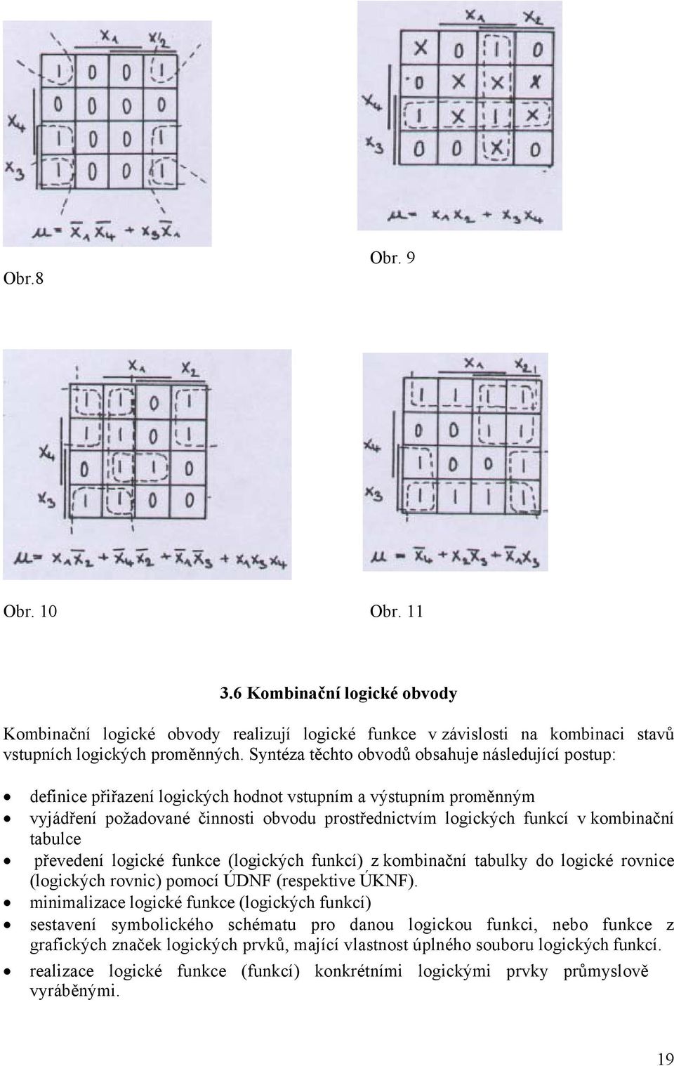 tabulce převedení logické funkce (logických funkcí) z kombinační tabulky do logické rovnice (logických rovnic) pomocí ÚDNF (repektive ÚKNF).