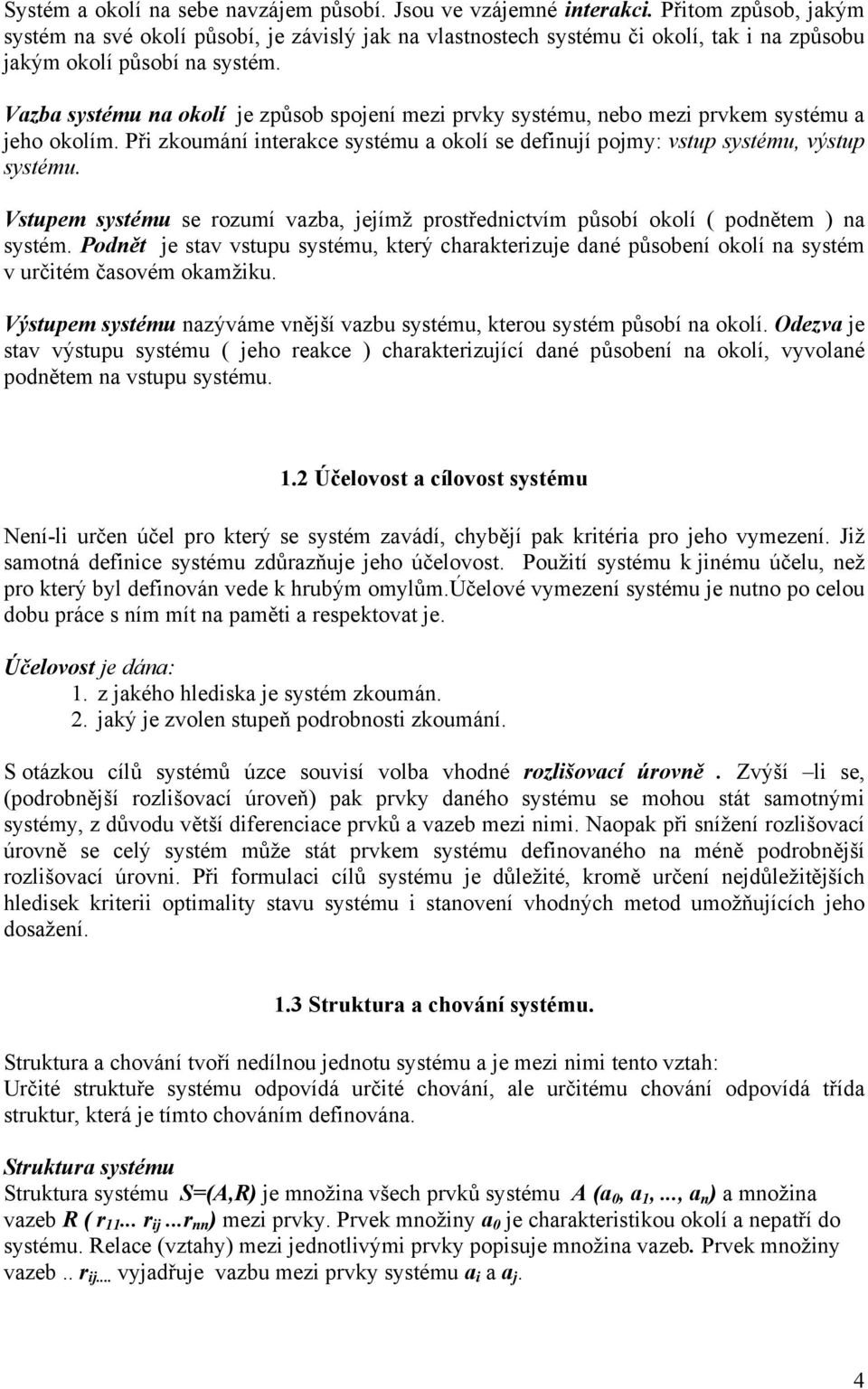 Vtupem ytému e rozumí vazba, jejímž protřednictvím půobí okolí ( podnětem ) na ytém. Podnět je tav vtupu ytému, který charakterizuje dané půobení okolí na ytém v určitém čaovém okamžiku.