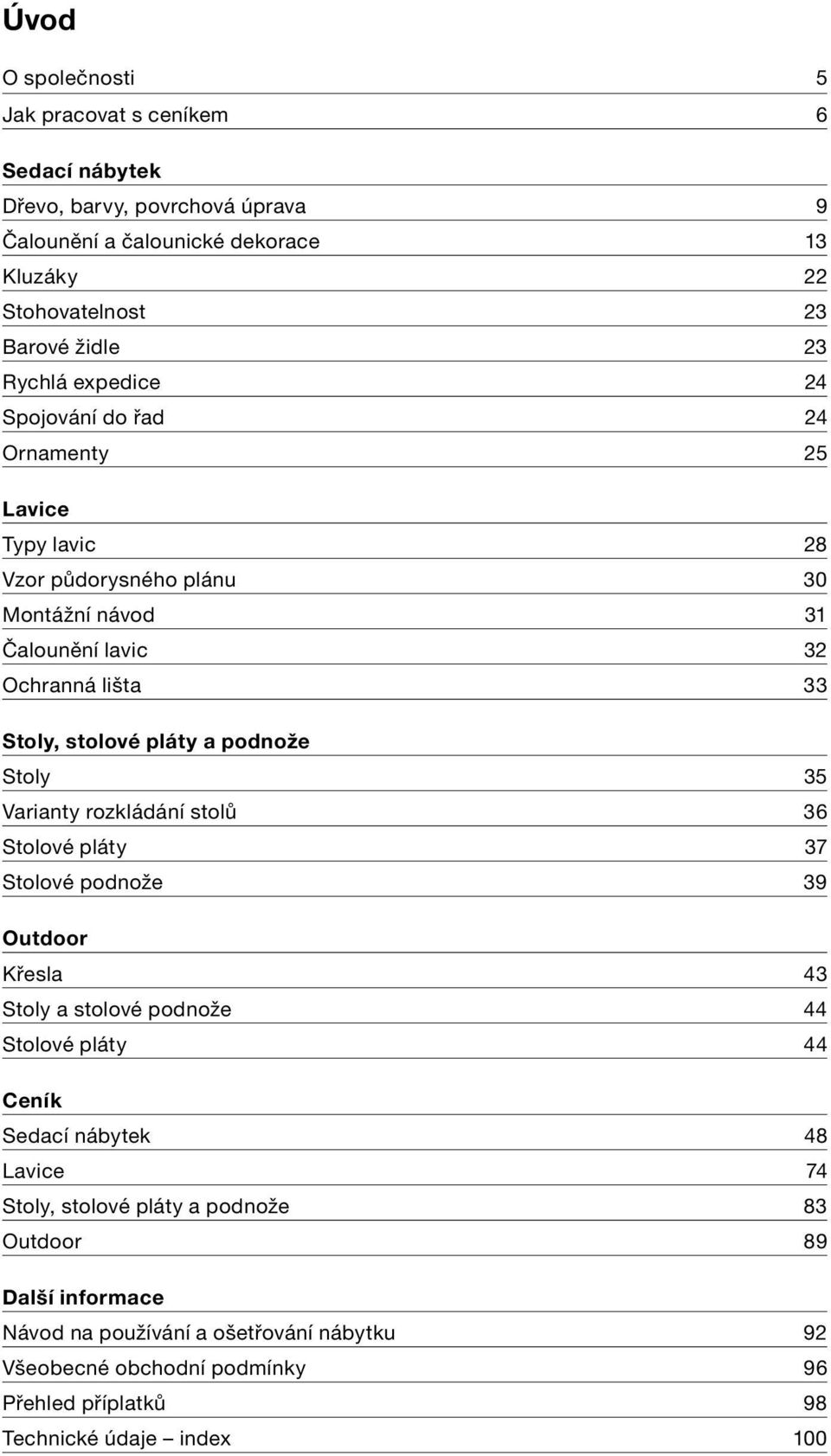 Stoly 5 Varianty rozkládání stolů 6 Stolové pláty 7 Stolové podnože 9 Outdoor Křesla 4 Stoly a stolové podnože 44 Stolové pláty 44 Ceník Sedací nábytek 48 Lavice 74