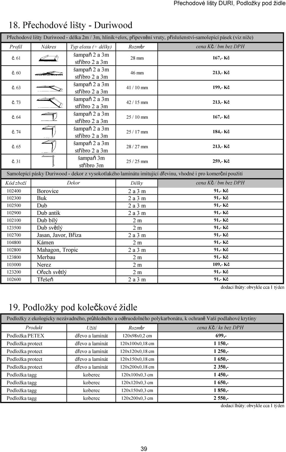 bez DPH č. 61 šampaň 2 a 3m stříbro 2 a 3m 28 mm 167,- Kč č. 60 šampaň 2 a 3m stříbro 2 a 3m 46 mm 213,- Kč č. 63 šampaň 2 a 3m stříbro 2 a 3m 41 / 10 mm 199,- Kč č.