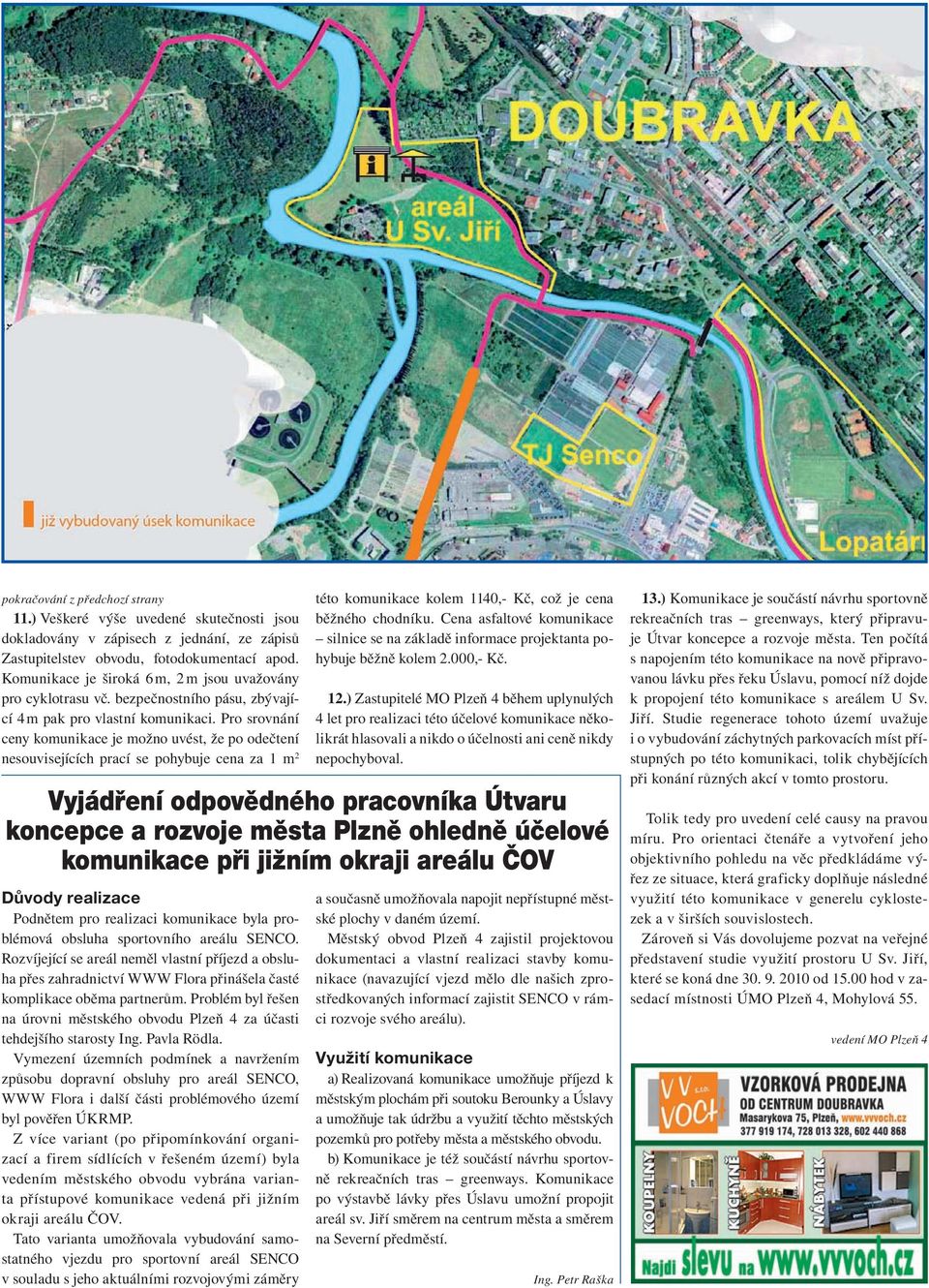 Pro srovnání ceny komunikace je možno uvést, že po odečtení nesouvisejících prací se pohybuje cena za 1 m 2 této komunikace kolem 1140,- Kč, což je cena běžného chodníku.