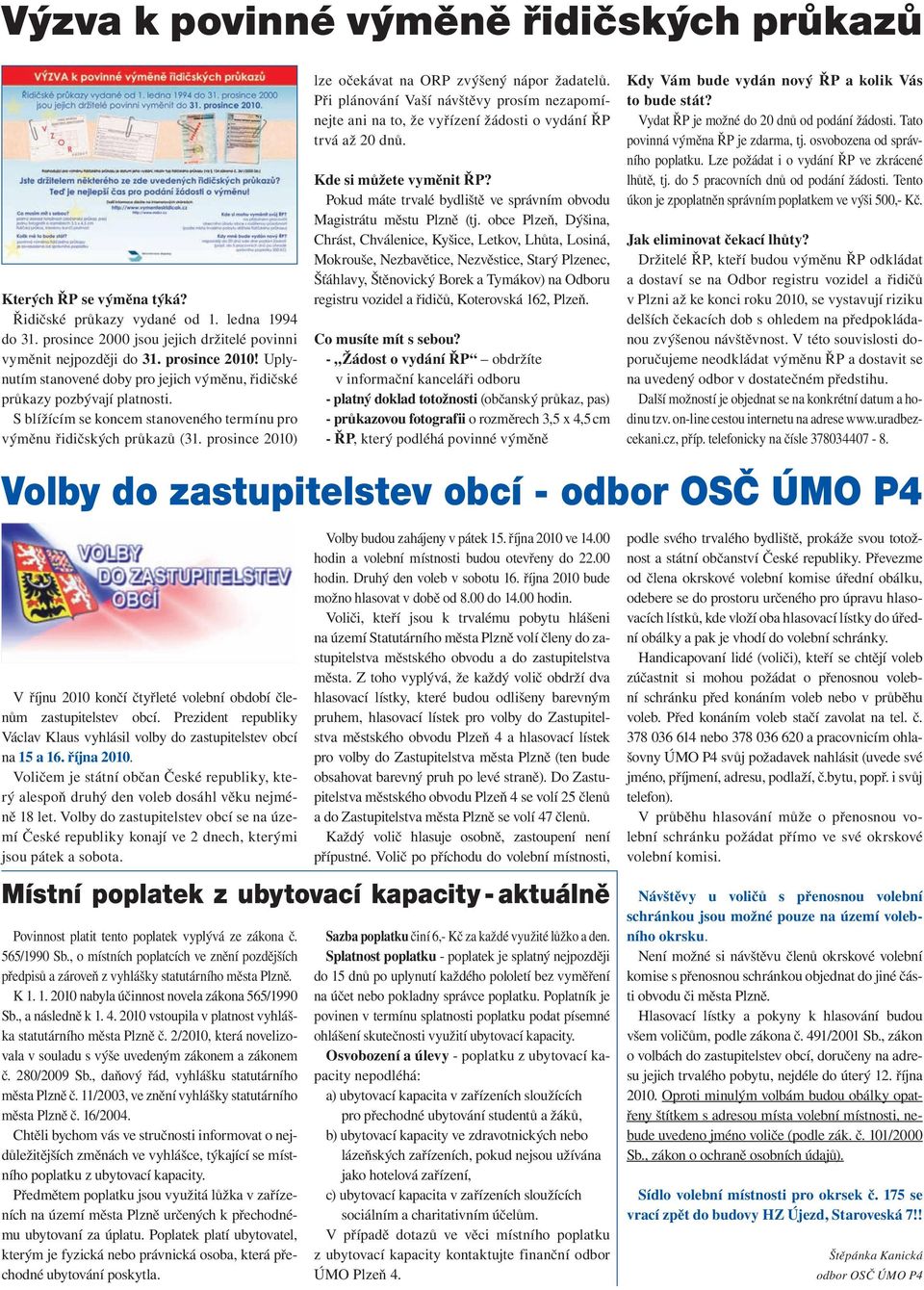 prosince 2010) lze očekávat na ORP zvýšený nápor žadatelů. Při plánování Vaší návštěvy prosím nezapomínejte ani na to, že vyřízení žádosti o vydání ŘP trvá až 20 dnů. Kde si můžete vyměnit ŘP?