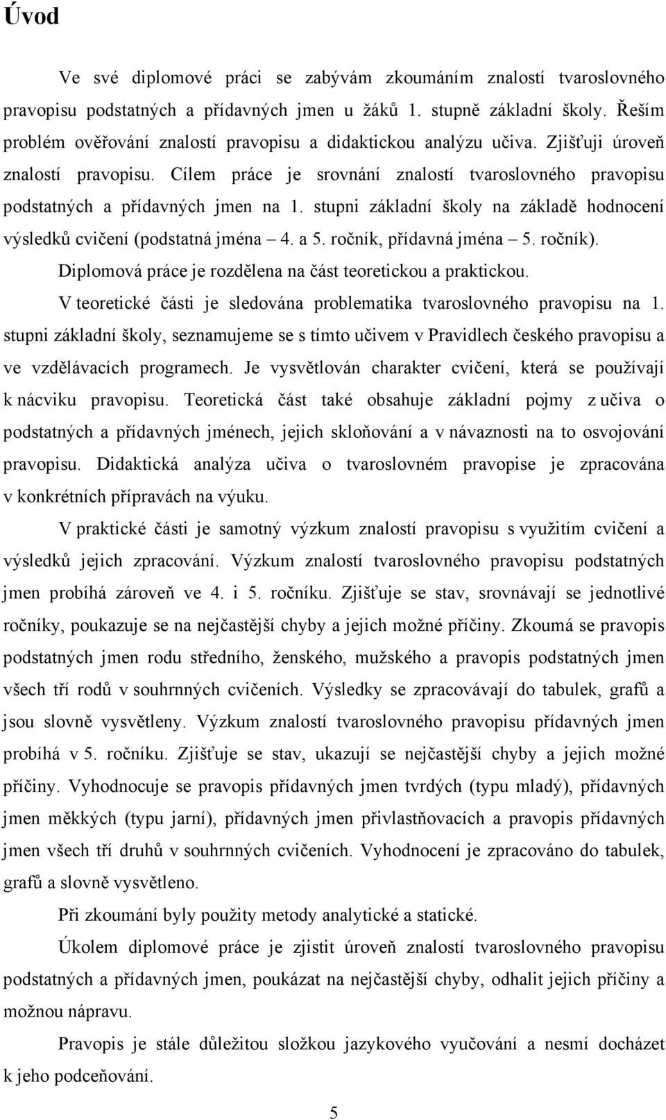 stupni základní školy na základě hodnocení výsledků cvičení (podstatná jména 4. a 5. ročník, přídavná jména 5. ročník). Diplomová práce je rozdělena na část teoretickou a praktickou.