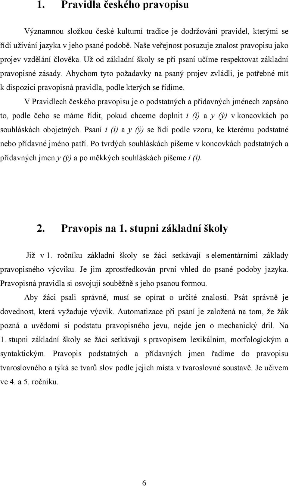 Abychom tyto požadavky na psaný projev zvládli, je potřebné mít k dispozici pravopisná pravidla, podle kterých se řídíme.