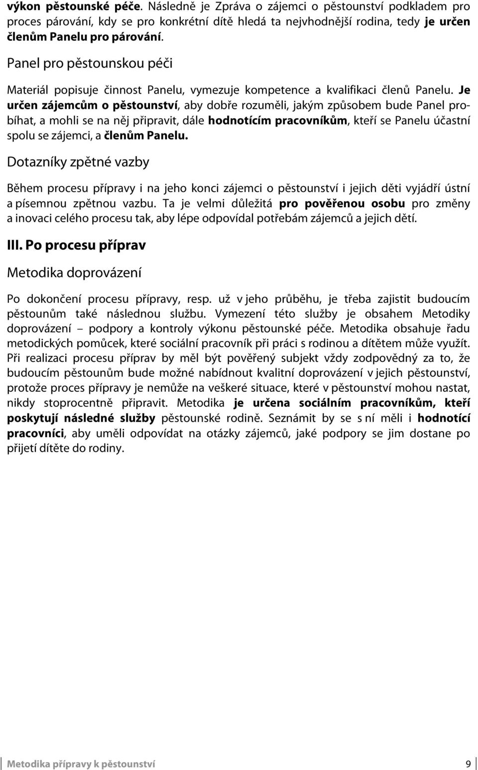 Je určen zájemcům o pěstounství, aby dobře rozuměli, jakým způsobem bude Panel probíhat, a mohli se na něj připravit, dále hodnotícím pracovníkům, kteří se Panelu účastní spolu se zájemci, a členům