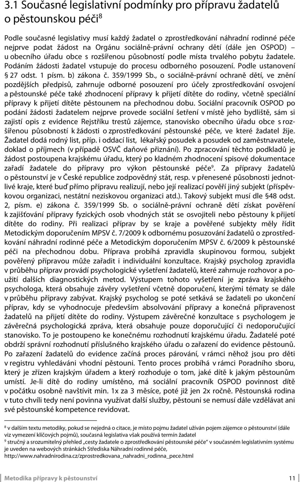 Podle ustanovení 27 odst. 1 písm. b) zákona č. 359/1999 Sb.