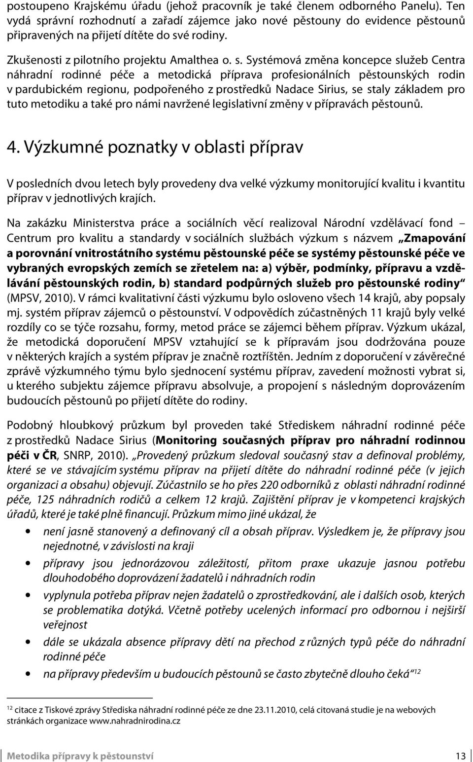 rávní rozhodnutí a zařadí zájemce jako nové pěstouny do evidence pěstounů připravených na přijetí dítěte do sv