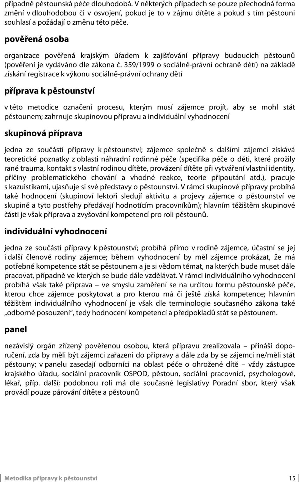 pověřená osoba organizace pověřená krajským úřadem k zajišťování přípravy budoucích pěstounů (pověření je vydáváno dle zákona č.