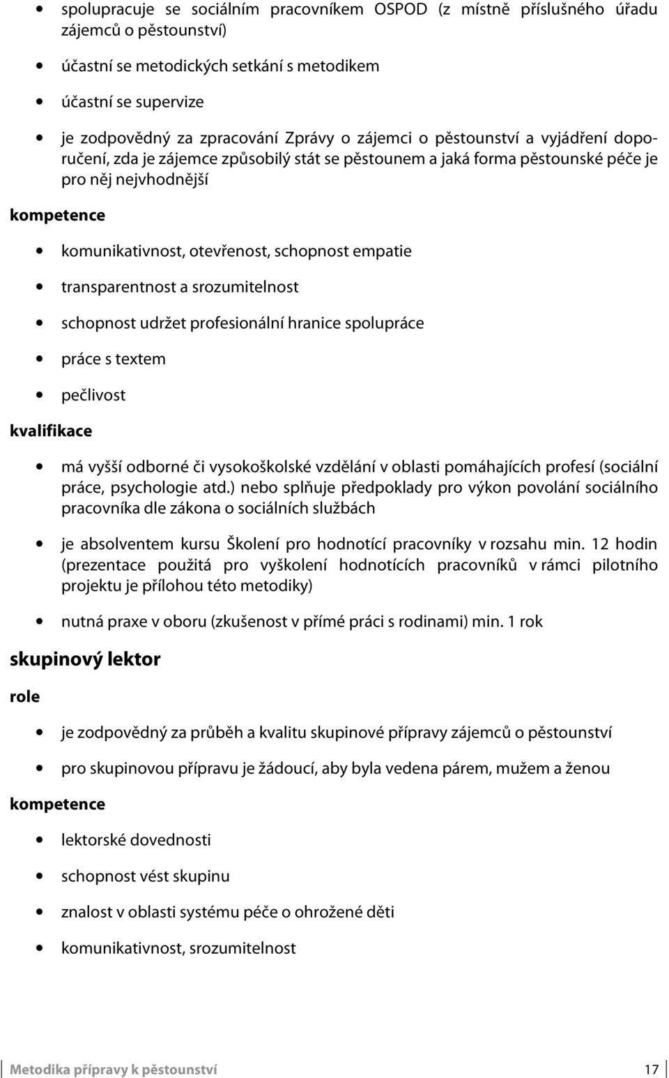 transparentnost a srozumitelnost schopnost udržet profesionální hranice spolupráce práce s textem pečlivost kvalifikace má vyšší odborné či vysokoškolské vzdělání v oblasti pomáhajících profesí