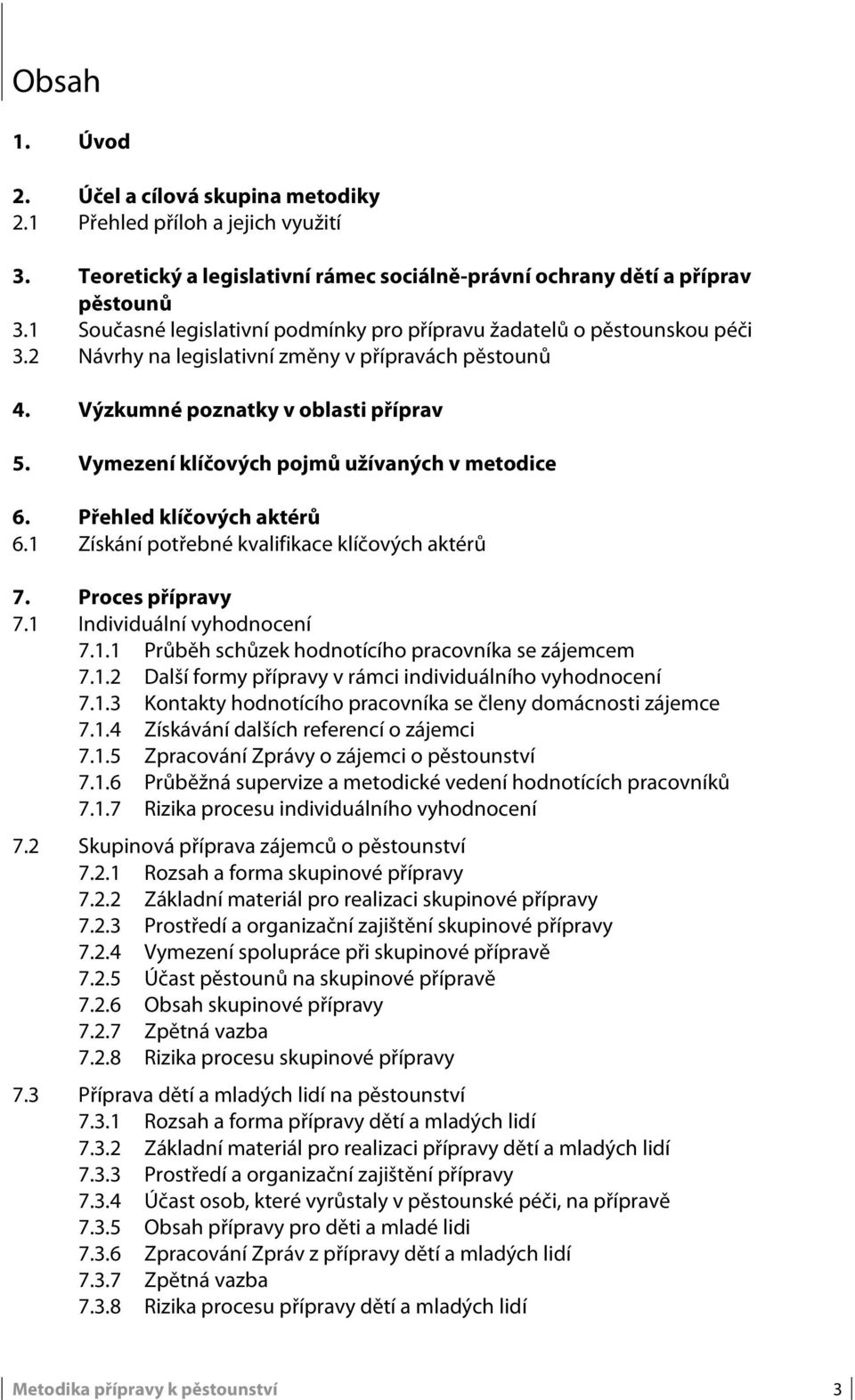 Vymezení klíčových pojmů užívaných v metodice 6. Přehled klíčových aktérů 6.1 Získání potřebné kvalifikace klíčových aktérů 7. Proces přípravy 7.1 Individuální vyhodnocení 7.1.1 Průběh schůzek hodnotícího pracovníka se zájemcem 7.